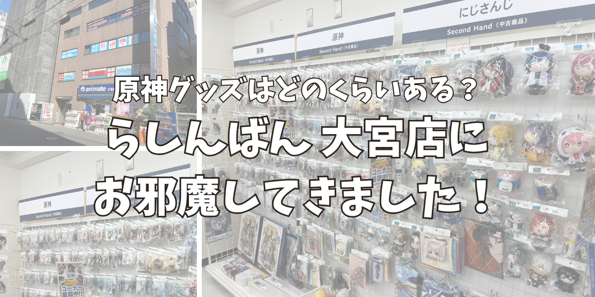 らしんばん大宮店に原神グッズはどのくらいあるのか調査しに行った！