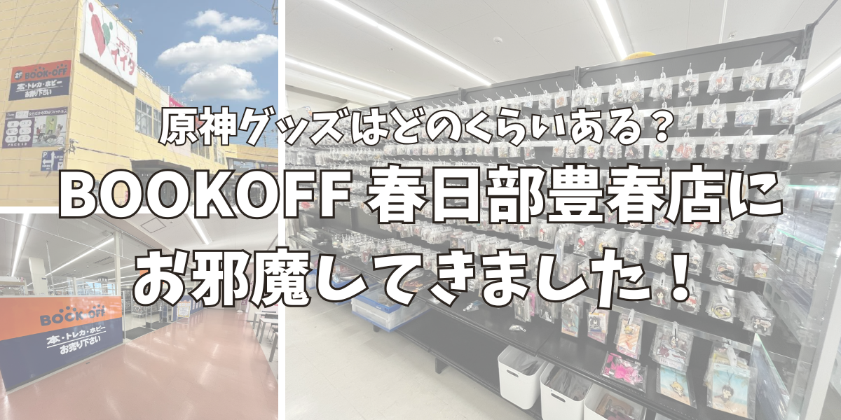 BOOKOFF（ブックオフ）春日部豊春店に原神グッズはどのくらいあるのか調査しに行った！